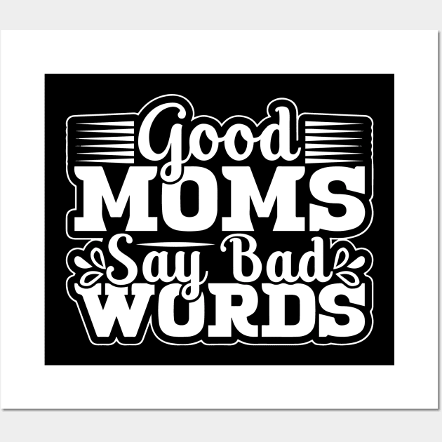 Good Moms Say Bad Words Perfect For Mother's Day Wall Art by ValareanCie